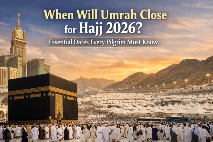 When Will Umrah Close for Hajj 2026 Essential Dates Every Pilgrim Must Know